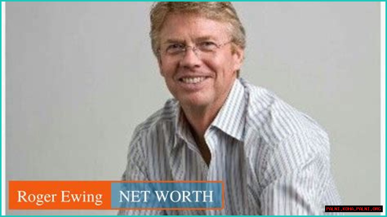 Roger Ewing's Net Worth And Untold Riches