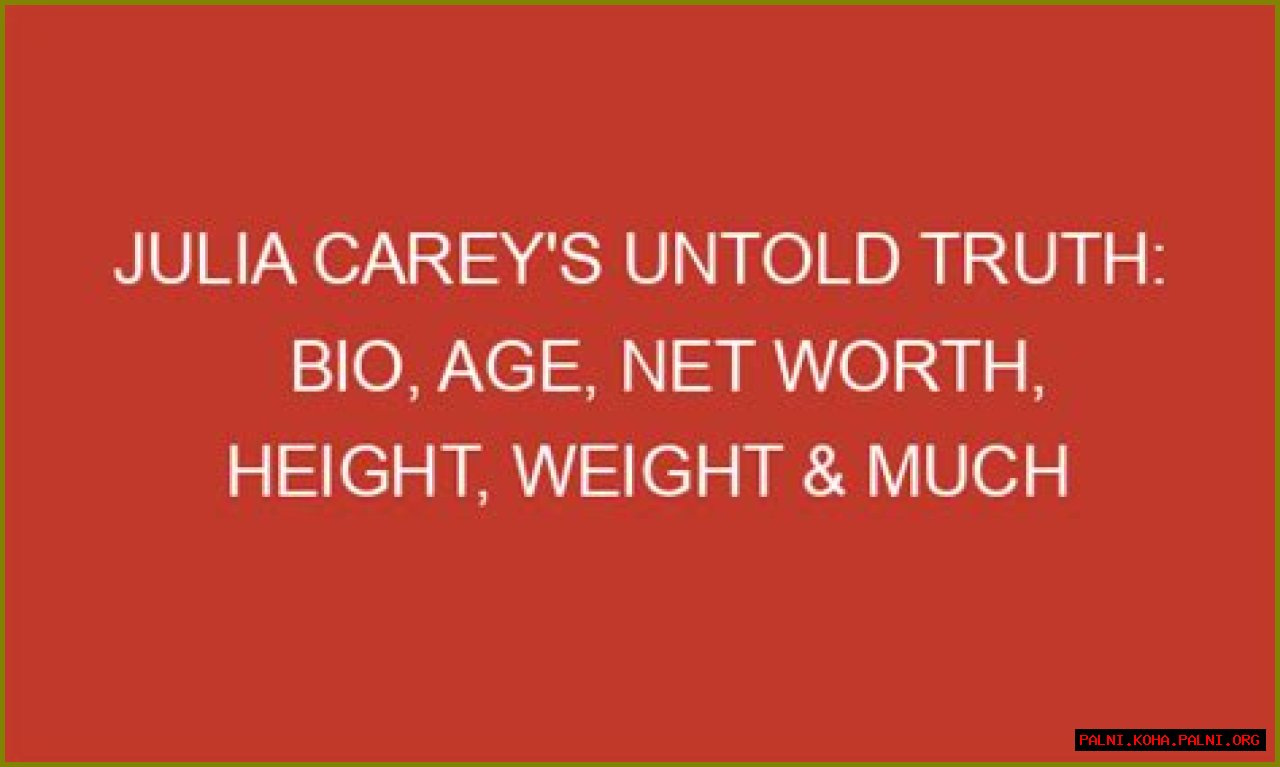 Uncover The Untold Riches Of Julia Carey's Net Worth